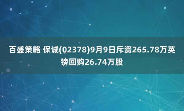 百盛策略 保诚(02378)9月9日斥资265.78万英镑回购26.74万股